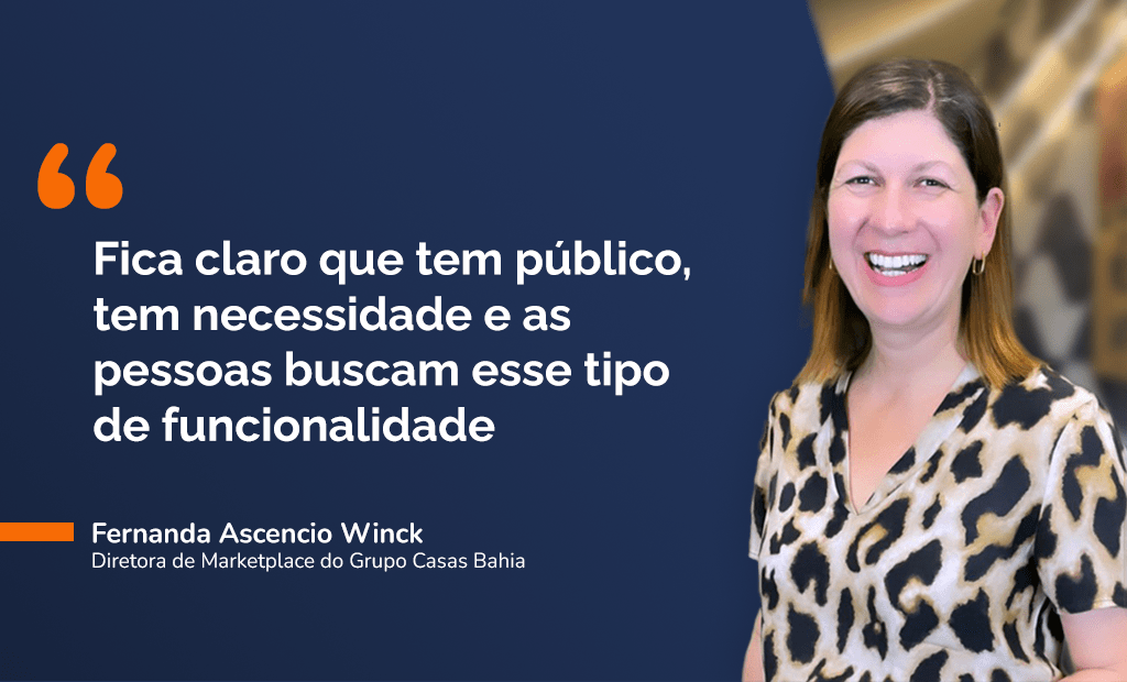 Casas Bahia. Um banner com a frase: Fica claro que tem público, tem as necessidade e as pessoas buscam esse tipo de funcionalidade. Do lado direito temos a foto da Fernanda Ascenio.