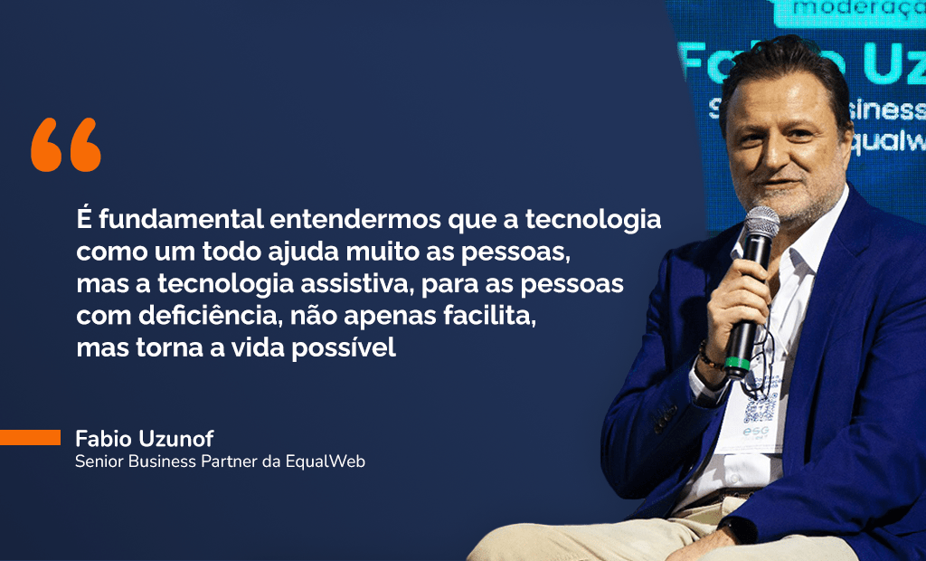 Uma aspas do Fabio Uzunof com a seguinte frase: É fundamental entendermos que a tecnologia como um todo ajuda muitas as pessoas, mas tecnologia assistiva, para as pessoas com deficiência, não apenas facilita, mas torna a vida possível.