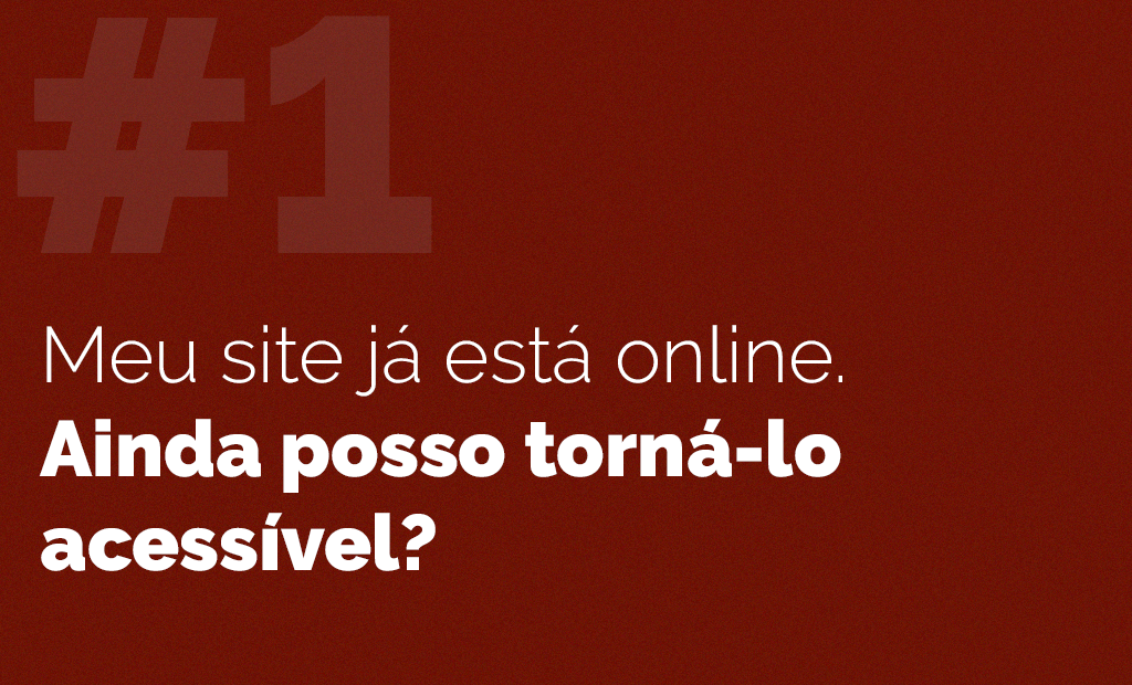 Dúvidas. Imagem em fundo vinho com a seguinte frase: #1 “Meu site já está online. Ainda posso torná-lo acessível?” 