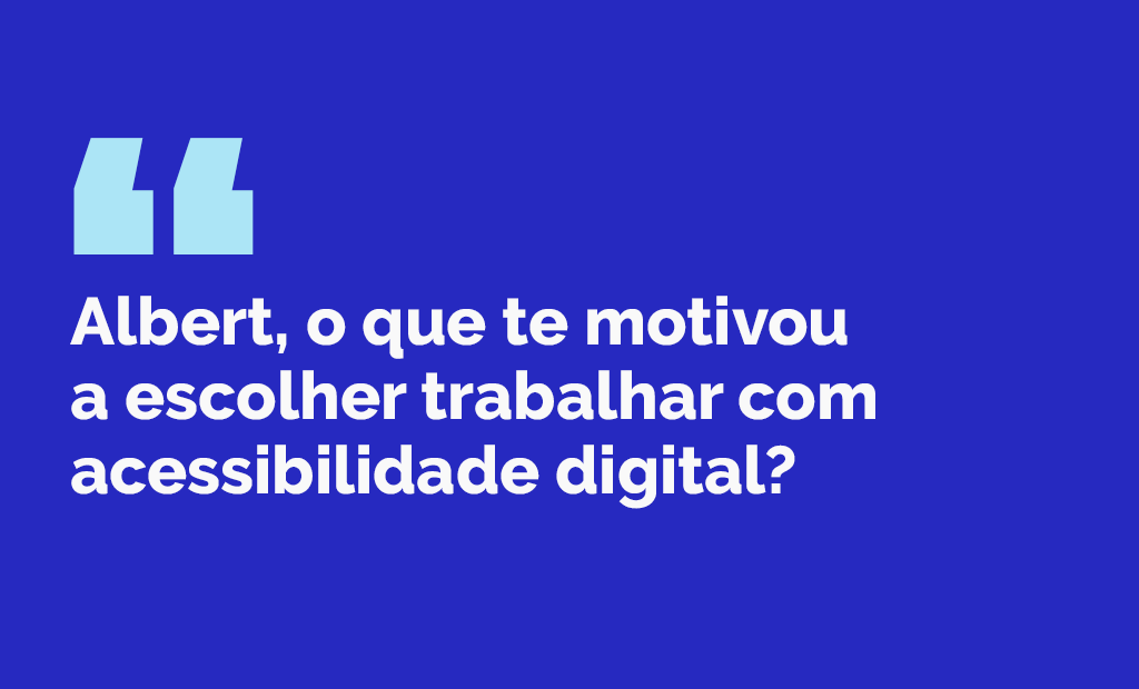 EqualWeb Talks. Banner de fundo azul com a seguinte frase em branco: Albert, o que te motivou a escolher trabalhar com acessibilidade digital?