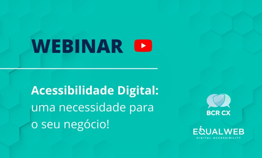 imagem verde. na parte de cima, está escrito Webinar na cor azul e um ícone do youtube do lado. Embaixo, está escrito: "Acessibilidade digital: uma necessidade para o seu negócio". No canto direito, estão as logos da BCR CX e da EqualWeb, nesta ordem.