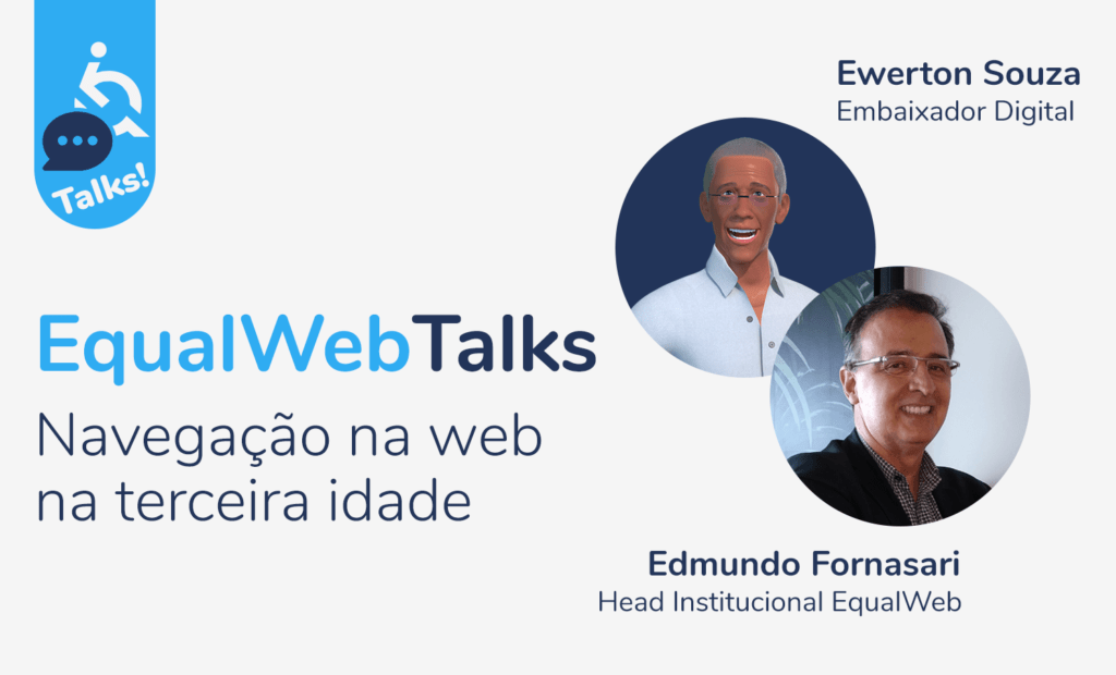 EqualWeb. Imagem de um bannher com o seguinte texto: EqualWebTalks, Navegação na web na terceira idade. Do lado direito temos a fotos do Emundo Fornasari Head Insitucional da Equalweb e Ewerton Souza embaixador digital.