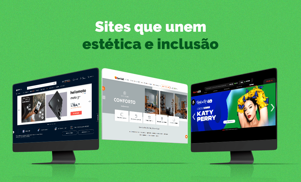 Acessibilidade. A imagem mostra uma tela de computador com um fundo verde e a frase "Sites que unem estética e inclusão" em letras brancas. Há duas imagens de monitores exibindo páginas da web. O monitor à esquerda mostra o site da motorola. O monitor à direita exibe o site do Rock in Rio. O monitor do meio mostra o site da Suvinil.
